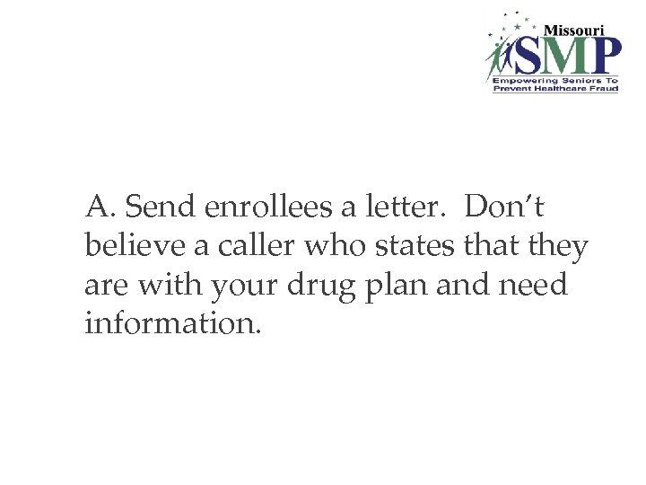 A. Send enrollees a letter. Don’t believe a caller who states that they are