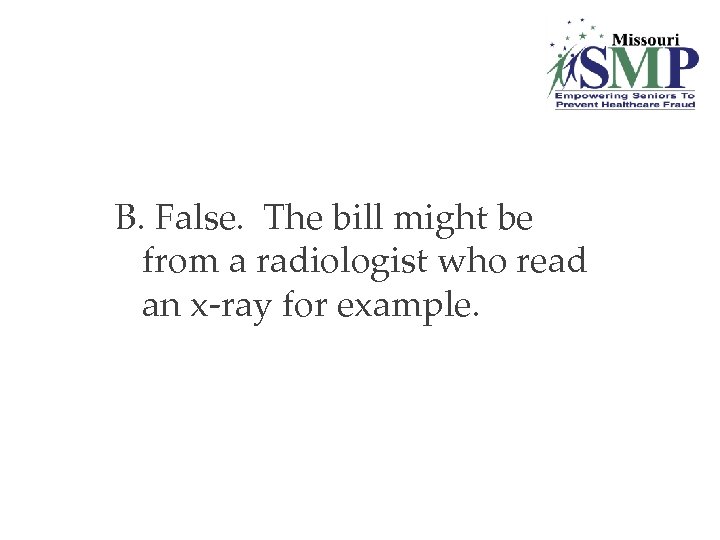 B. False. The bill might be from a radiologist who read an x-ray for