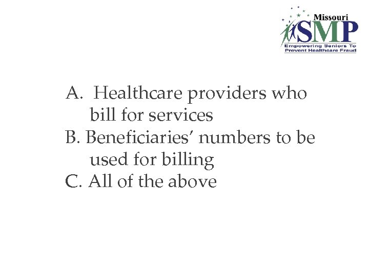 A. Healthcare providers who bill for services B. Beneficiaries’ numbers to be used for
