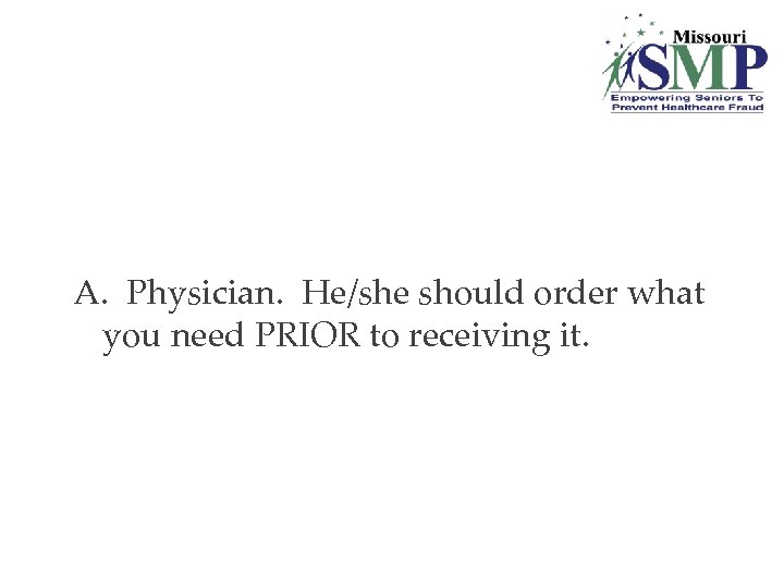 A. Physician. He/she should order what you need PRIOR to receiving it. 