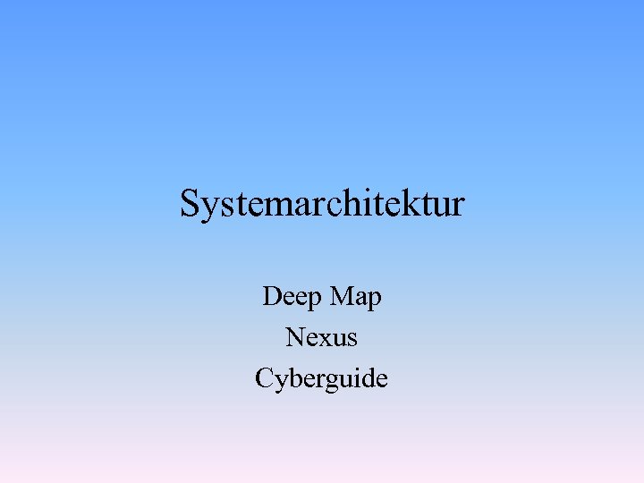 Systemarchitektur Deep Map Nexus Cyberguide 