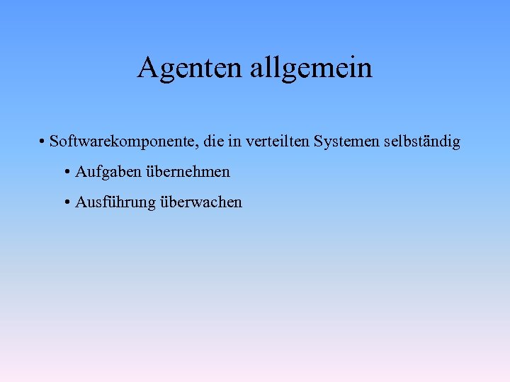Agenten allgemein • Softwarekomponente, die in verteilten Systemen selbständig • Aufgaben übernehmen • Ausführung