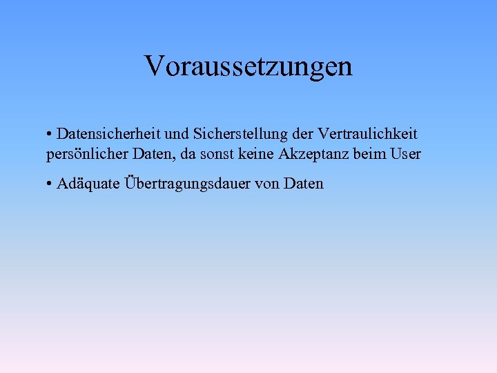 Voraussetzungen • Datensicherheit und Sicherstellung der Vertraulichkeit persönlicher Daten, da sonst keine Akzeptanz beim