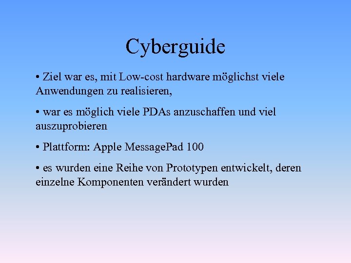Cyberguide • Ziel war es, mit Low-cost hardware möglichst viele Anwendungen zu realisieren, •