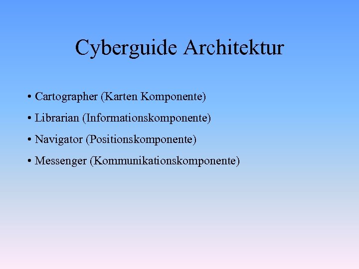 Cyberguide Architektur • Cartographer (Karten Komponente) • Librarian (Informationskomponente) • Navigator (Positionskomponente) • Messenger