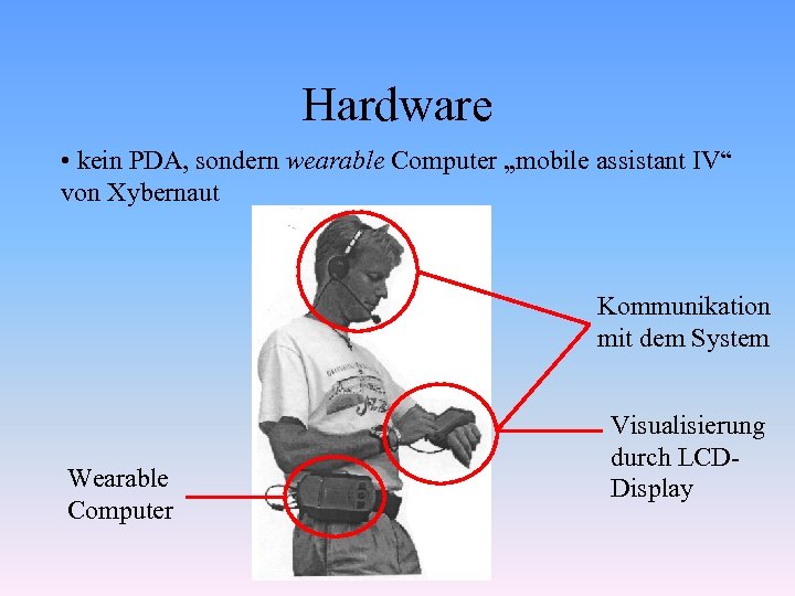 Hardware • kein PDA, sondern wearable Computer „mobile assistant IV“ von Xybernaut Kommunikation mit