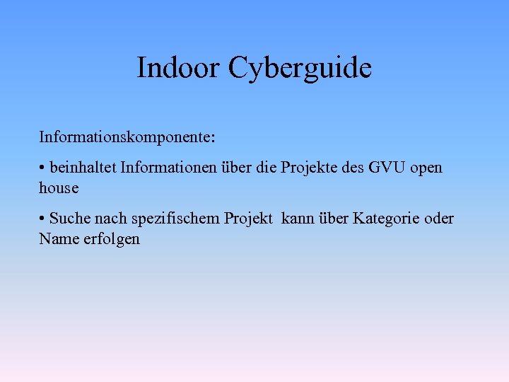Indoor Cyberguide Informationskomponente: • beinhaltet Informationen über die Projekte des GVU open house •