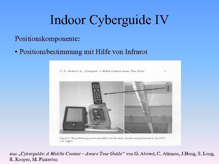 Indoor Cyberguide IV Positionskomponente: • Positionsbestimmung mit Hilfe von Infrarot aus: „Cyberguide: A Mobile