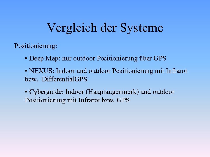 Vergleich der Systeme Positionierung: • Deep Map: nur outdoor Positionierung über GPS • NEXUS: