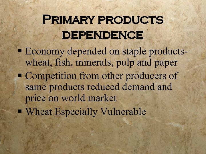 Primary products dependence § Economy depended on staple productswheat, fish, minerals, pulp and paper