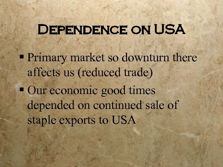 Dependence on USA § Primary market so downturn there affects us (reduced trade) §