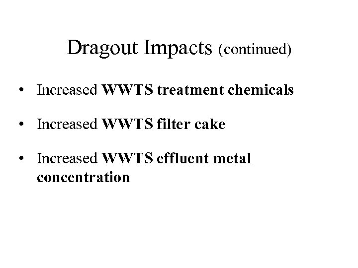 Dragout Impacts (continued) • Increased WWTS treatment chemicals • Increased WWTS filter cake •