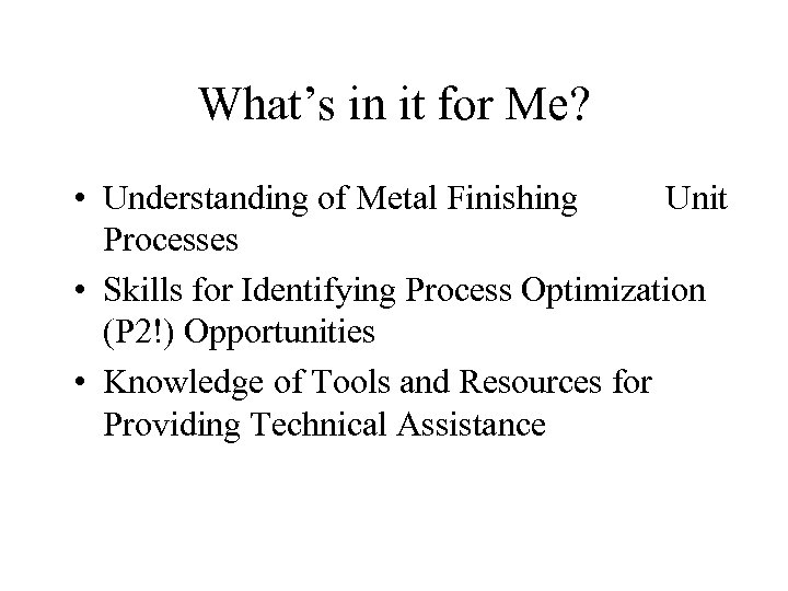 What’s in it for Me? • Understanding of Metal Finishing Unit Processes • Skills