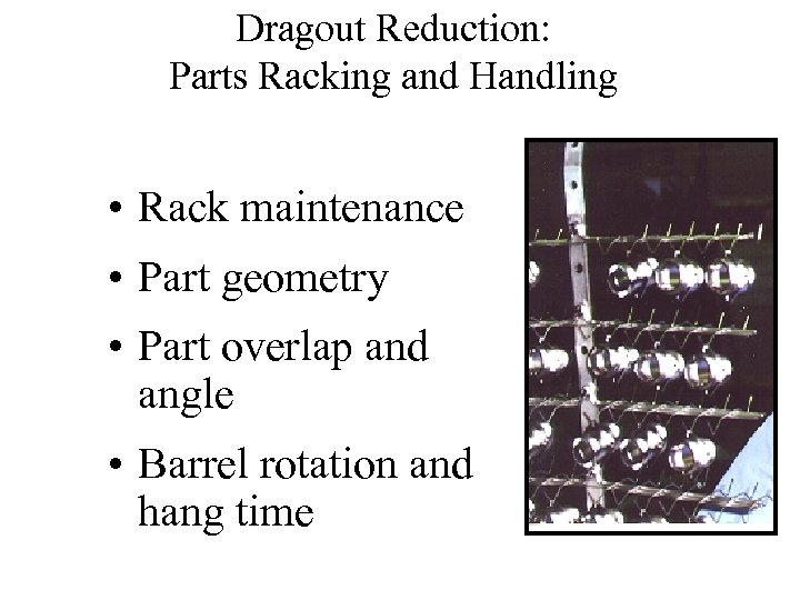 Dragout Reduction: Parts Racking and Handling • Rack maintenance • Part geometry • Part