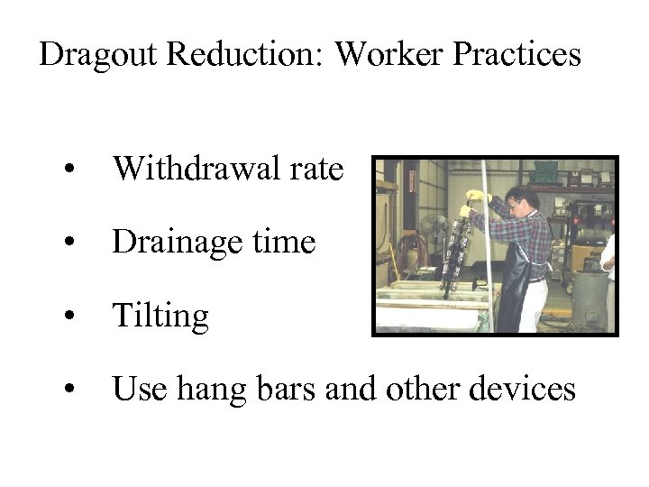 Dragout Reduction: Worker Practices • Withdrawal rate • Drainage time • Tilting • Use