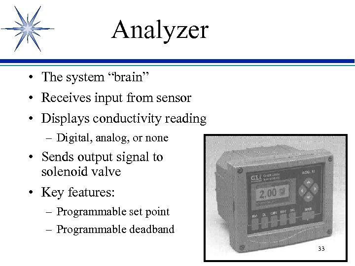 Analyzer • The system “brain” • Receives input from sensor • Displays conductivity reading