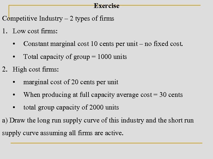 Exercise Competitive Industry – 2 types of firms 1. Low cost firms: • Constant