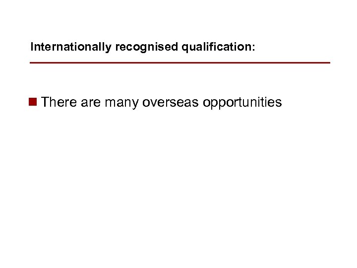 Internationally recognised qualification: n There are many overseas opportunities 