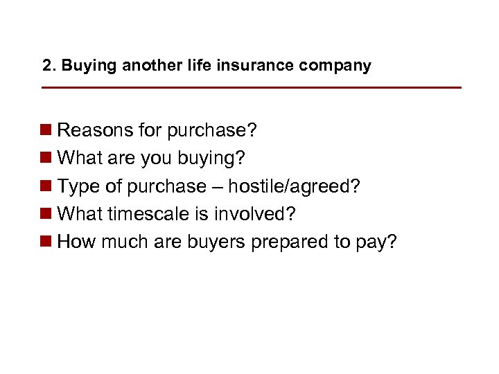 2. Buying another life insurance company n Reasons for purchase? n What are you