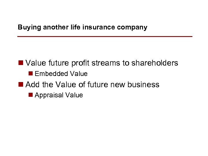 Buying another life insurance company n Value future profit streams to shareholders n Embedded