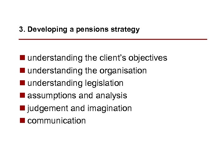 3. Developing a pensions strategy n understanding the client’s objectives n understanding the organisation