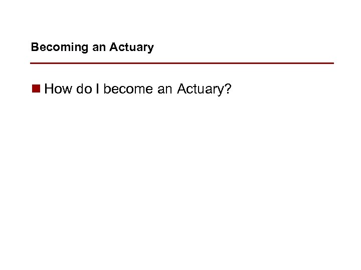 Becoming an Actuary n How do I become an Actuary? 
