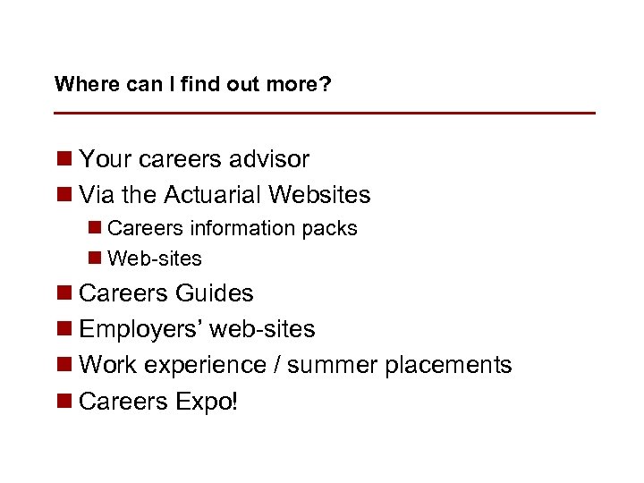 Where can I find out more? n Your careers advisor n Via the Actuarial