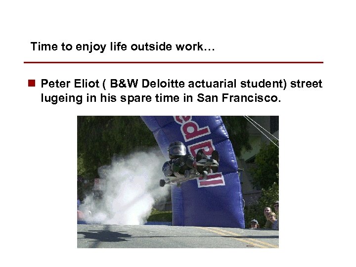 Time to enjoy life outside work… n Peter Eliot ( B&W Deloitte actuarial student)