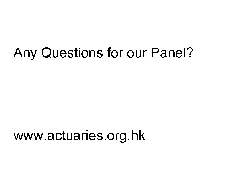 Any Questions for our Panel? www. actuaries. org. hk 