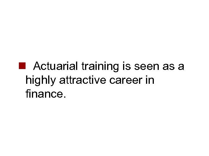 n Actuarial training is seen as a highly attractive career in finance. 