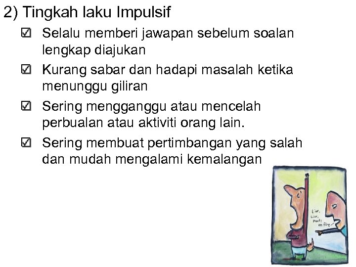 2) Tingkah laku Impulsif Selalu memberi jawapan sebelum soalan lengkap diajukan Kurang sabar dan