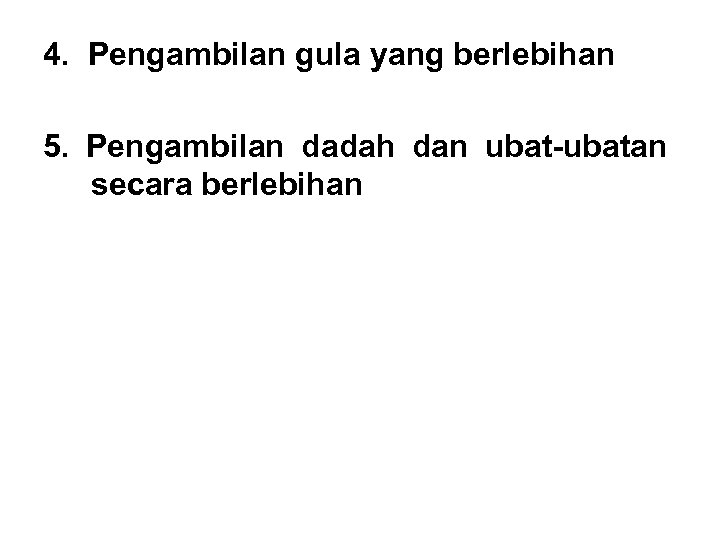 4. Pengambilan gula yang berlebihan 5. Pengambilan dadah dan ubat-ubatan secara berlebihan 