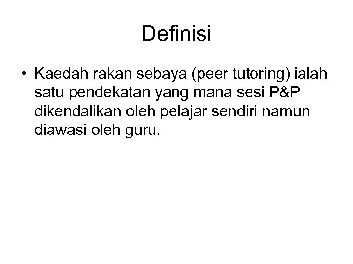 Definisi • Kaedah rakan sebaya (peer tutoring) ialah satu pendekatan yang mana sesi P&P