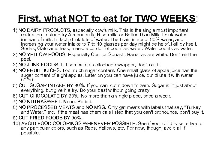 First, what NOT to eat for TWO WEEKS: 1) NO DAIRY PRODUCTS, especially cow's