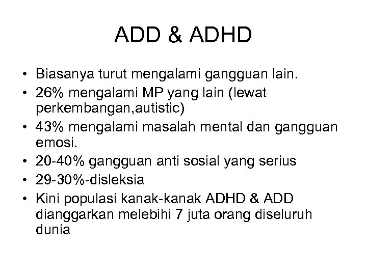ADD & ADHD • Biasanya turut mengalami gangguan lain. • 26% mengalami MP yang