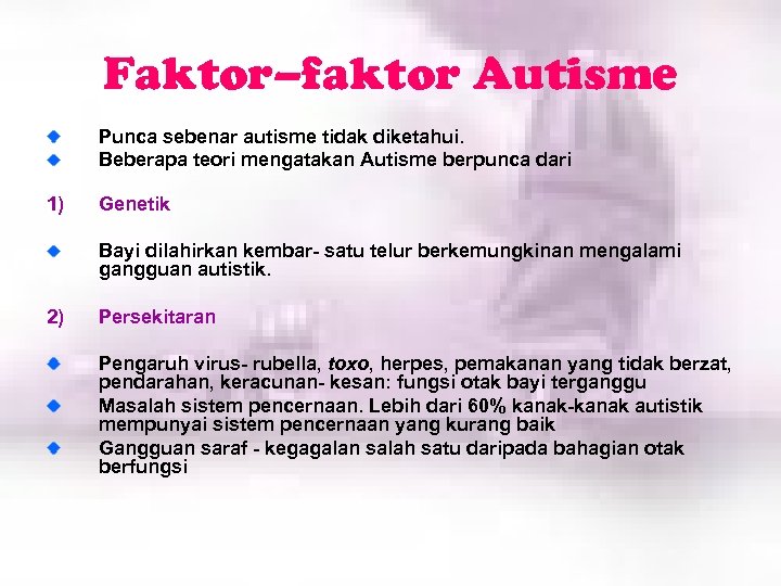 Faktor–faktor Autisme Punca sebenar autisme tidak diketahui. Beberapa teori mengatakan Autisme berpunca dari 1)