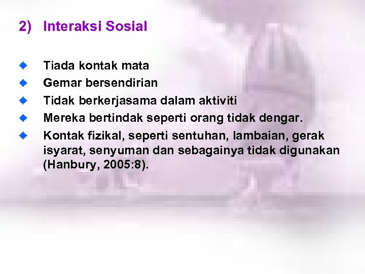 2) Interaksi Sosial Tiada kontak mata Gemar bersendirian Tidak berkerjasama dalam aktiviti Mereka bertindak