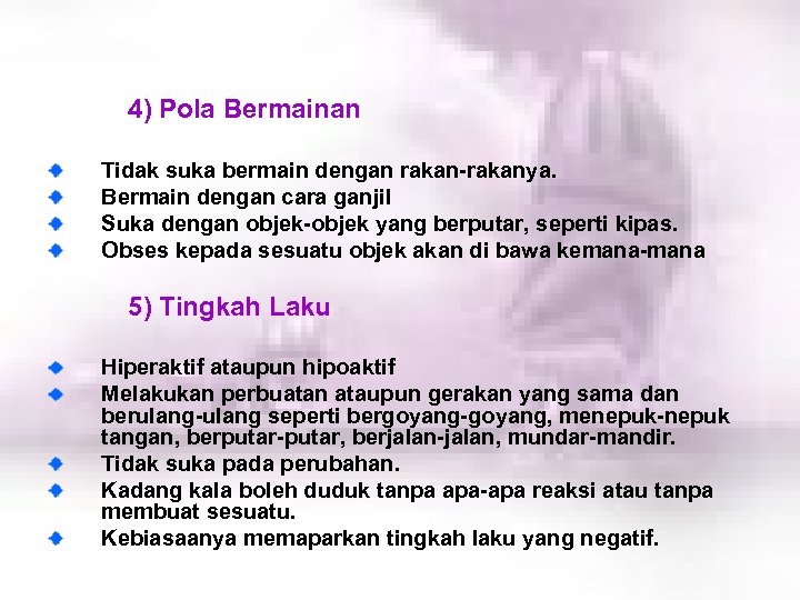 4) Pola Bermainan Tidak suka bermain dengan rakan-rakanya. Bermain dengan cara ganjil Suka dengan