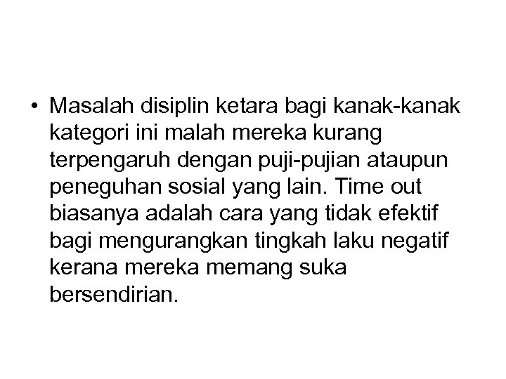  • Masalah disiplin ketara bagi kanak-kanak kategori ini malah mereka kurang terpengaruh dengan