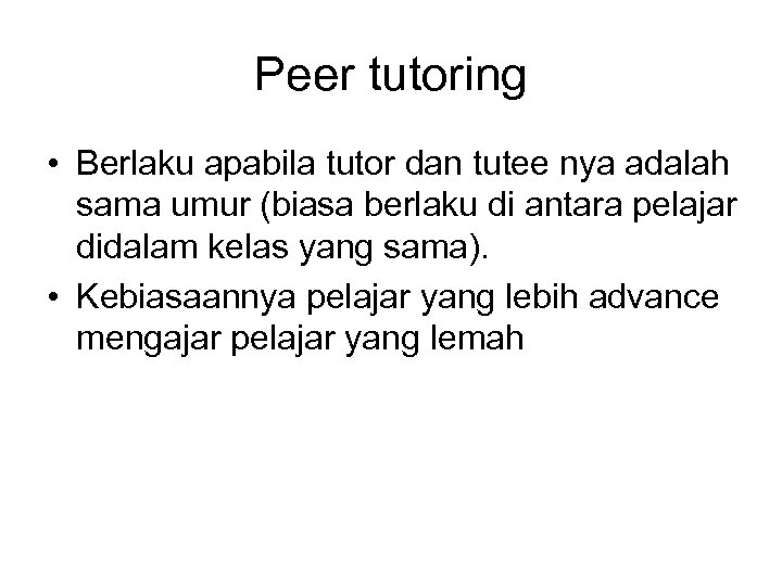 Peer tutoring • Berlaku apabila tutor dan tutee nya adalah sama umur (biasa berlaku