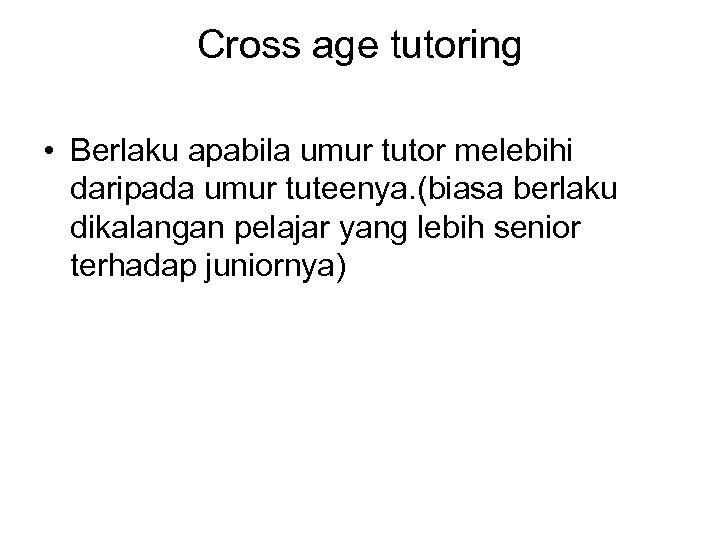 Cross age tutoring • Berlaku apabila umur tutor melebihi daripada umur tuteenya. (biasa berlaku