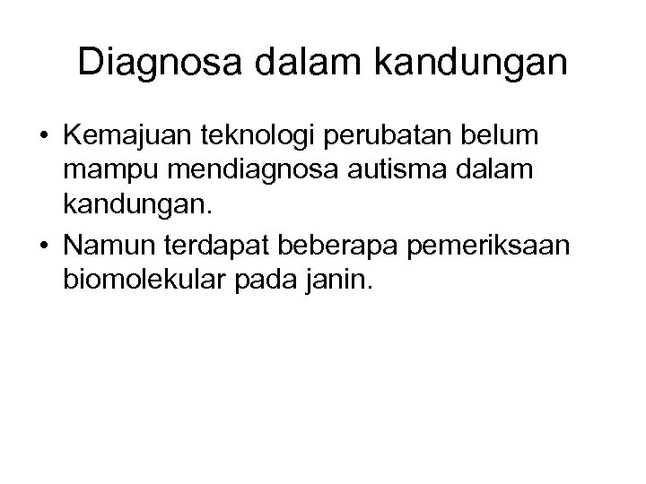 Diagnosa dalam kandungan • Kemajuan teknologi perubatan belum mampu mendiagnosa autisma dalam kandungan. •