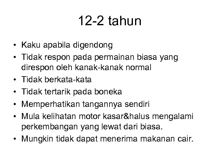 12 -2 tahun • Kaku apabila digendong • Tidak respon pada permainan biasa yang
