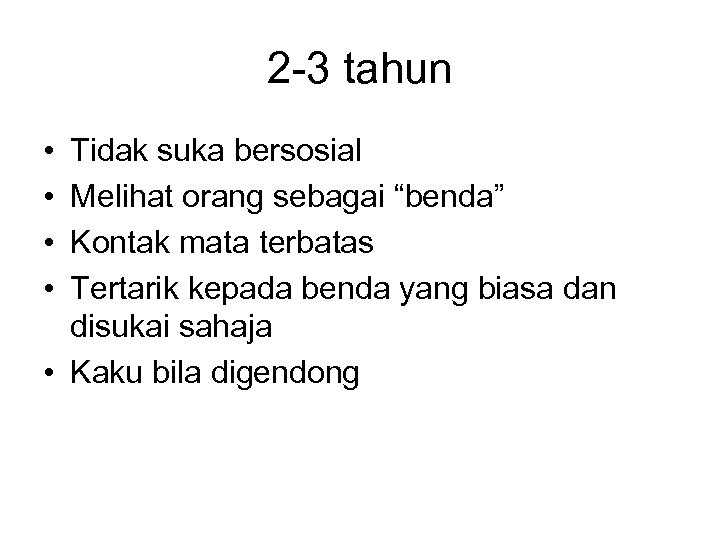 2 -3 tahun • • Tidak suka bersosial Melihat orang sebagai “benda” Kontak mata