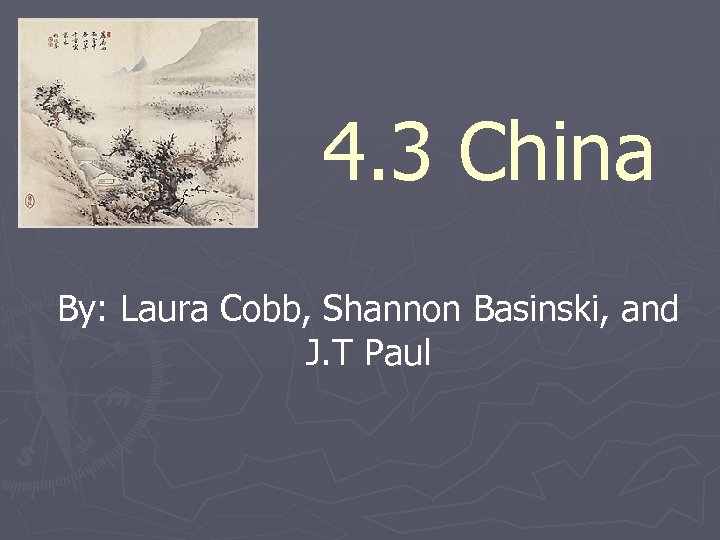 4. 3 China By: Laura Cobb, Shannon Basinski, and J. T Paul 