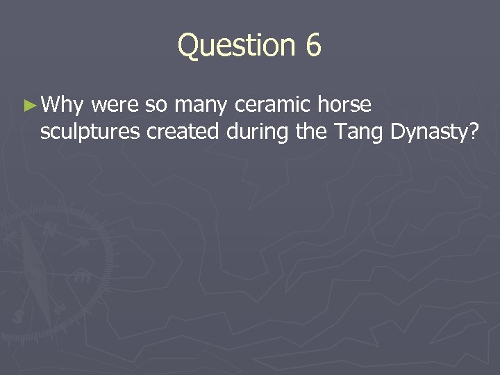 Question 6 ► Why were so many ceramic horse sculptures created during the Tang