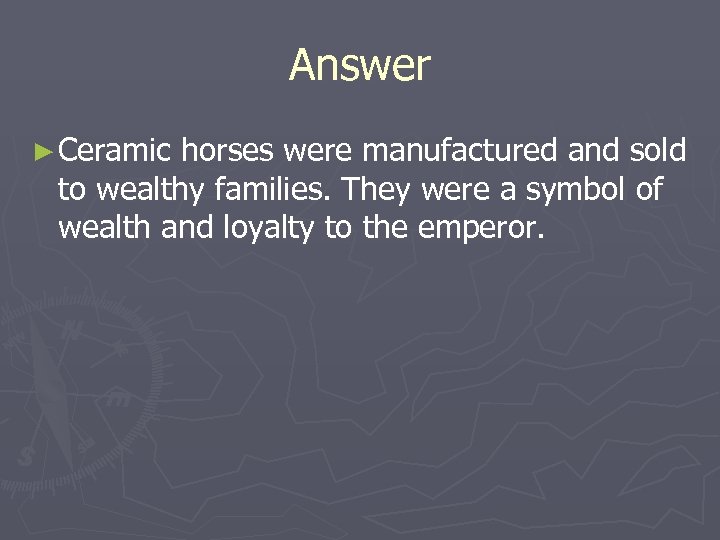 Answer ► Ceramic horses were manufactured and sold to wealthy families. They were a