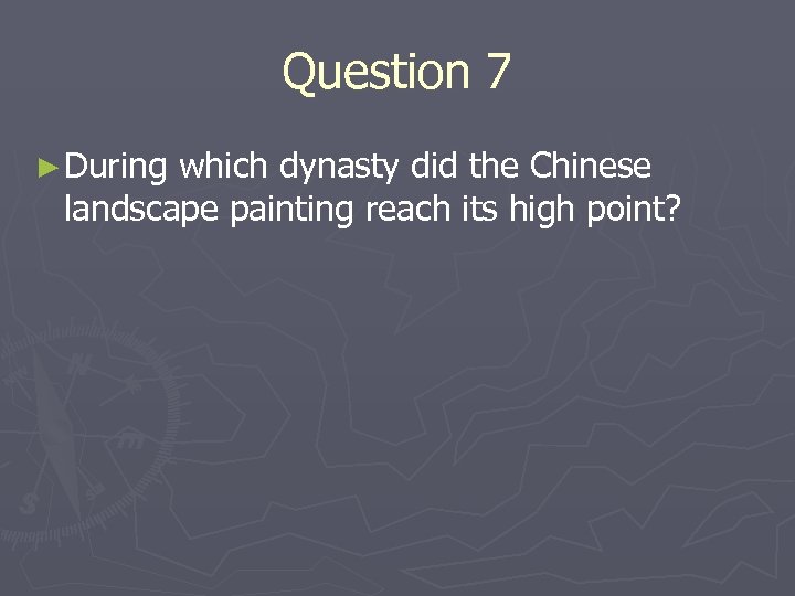 Question 7 ► During which dynasty did the Chinese landscape painting reach its high