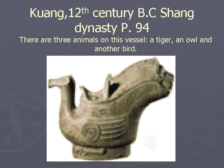 Kuang, 12 th century B. C Shang dynasty P. 94 There are three animals