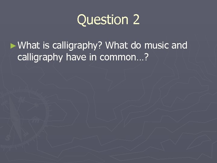 Question 2 ► What is calligraphy? What do music and calligraphy have in common…?